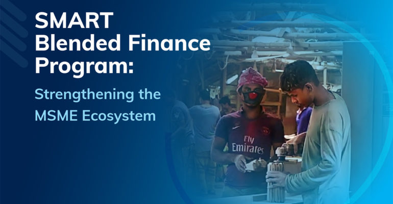 SMART Blended Finance Program: Strengthening the MSME Ecosystem