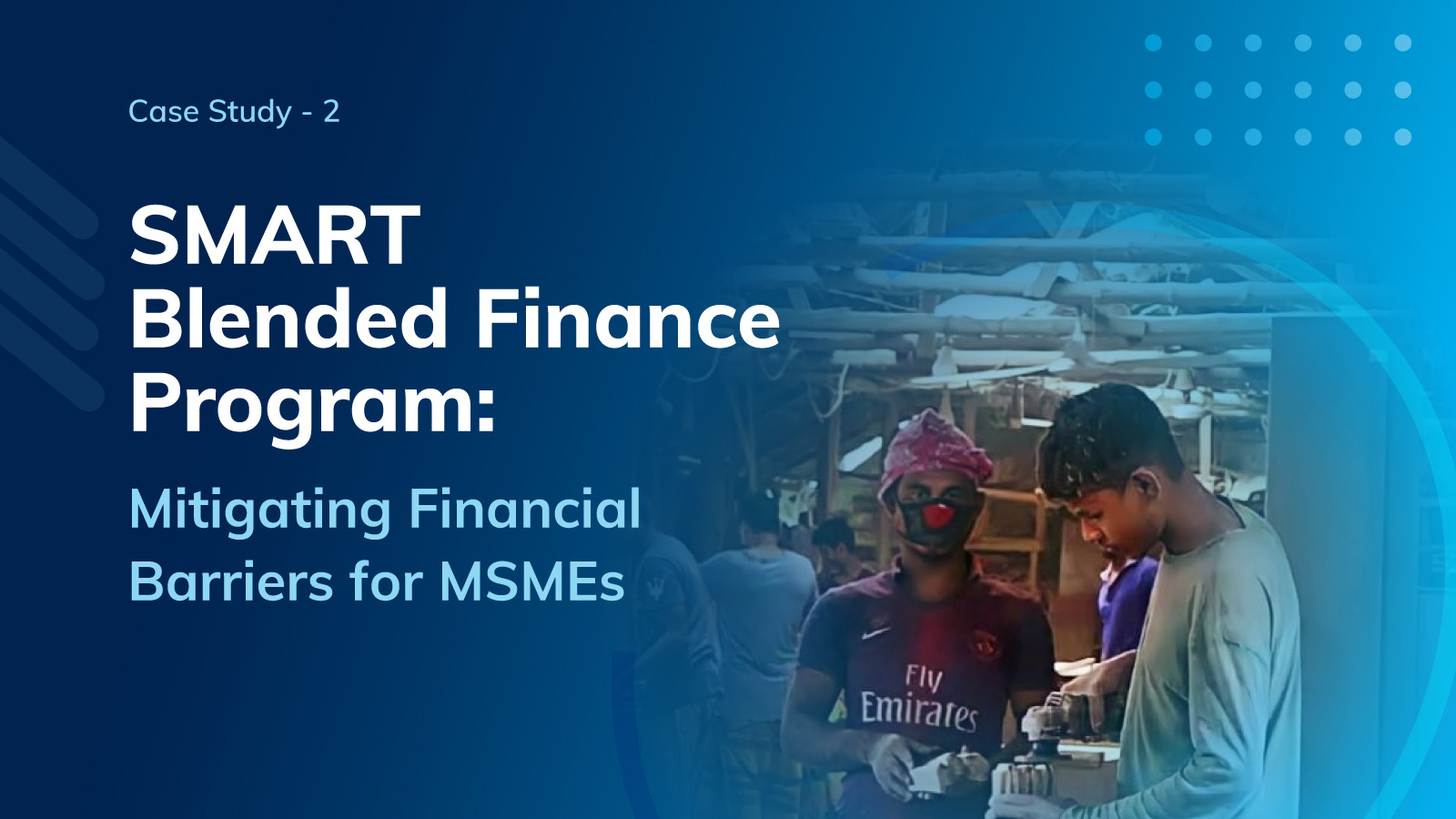SMART Blended Finance Program [Part II]:  Mitigating Financial Barriers for MSMEs