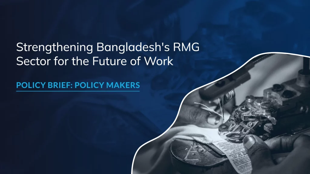 Strengthening Bangladesh’s RMG Sector for the Future of Work: Policy Brief for Policymakers